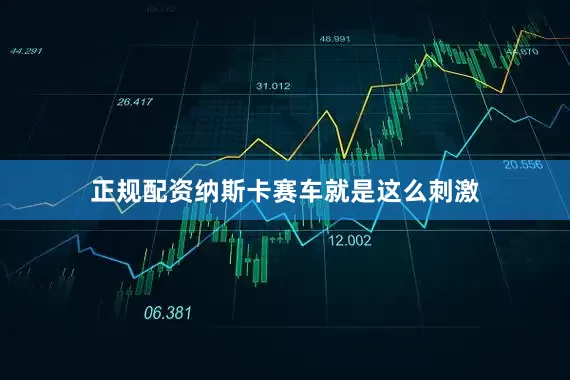 正规配资纳斯卡赛车就是这么刺激