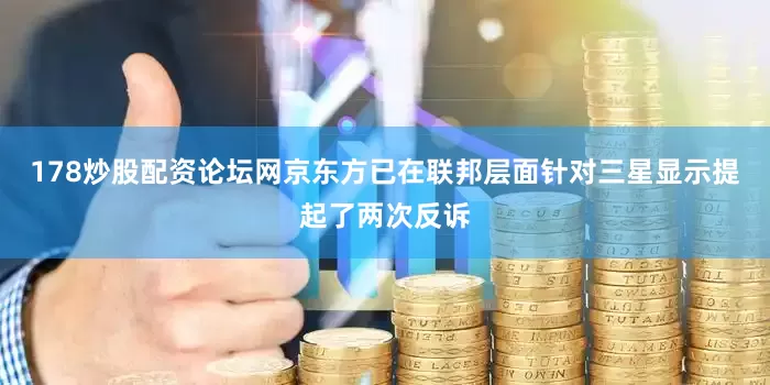 178炒股配资论坛网京东方已在联邦层面针对三星显示提起了两次反诉