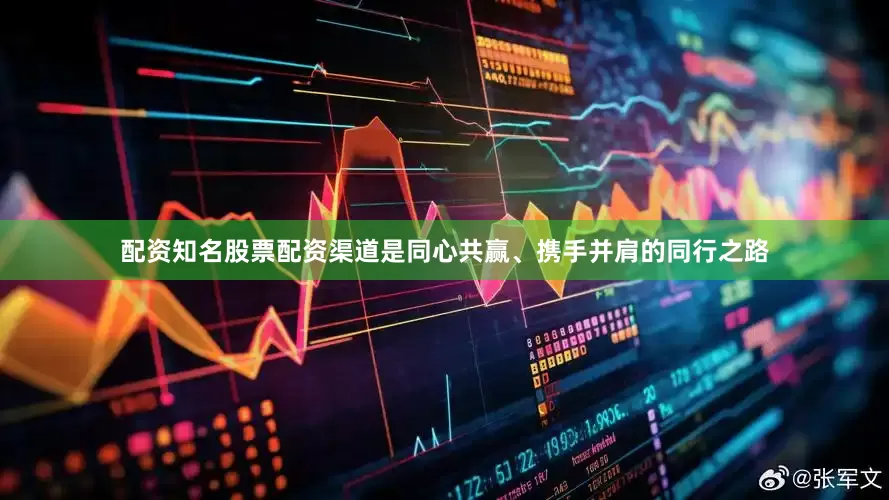 配资知名股票配资渠道是同心共赢、携手并肩的同行之路