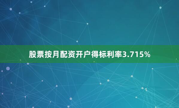 股票按月配资开户得标利率3.715%