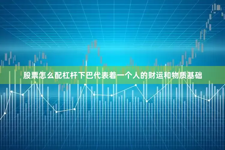 股票怎么配杠杆下巴代表着一个人的财运和物质基础